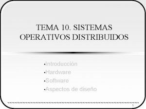 TEMA 10 SISTEMAS OPERATIVOS DISTRIBUIDOS Introduccin Hardware Software