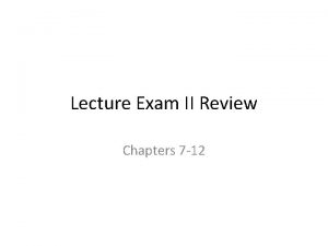 Lecture Exam II Review Chapters 7 12 Chapter