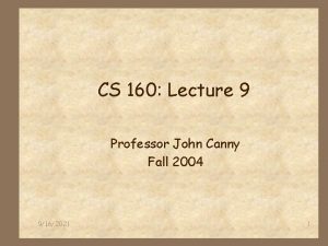 CS 160 Lecture 9 Professor John Canny Fall