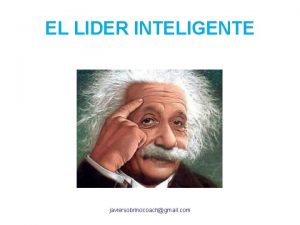 EL LIDER INTELIGENTE javiersobrinocoachgmail com Un lder es