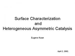 Surface Characterization and Heterogeneous Asymmetric Catalysis Eugene Kwan