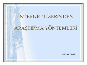 NTERNET ZERNDEN ARATIRMA YNTEMLER 13 Nisan 2007 nternet