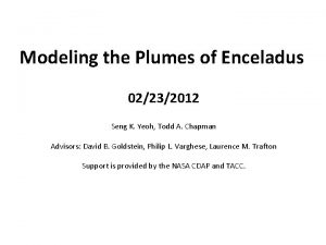 Modeling the Plumes of Enceladus 02232012 Seng K