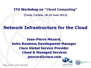 ITU Workshop on Cloud Computing Tunis Tunisia 18