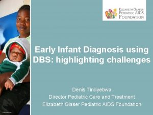 Early Infant Diagnosis using DBS highlighting challenges Denis