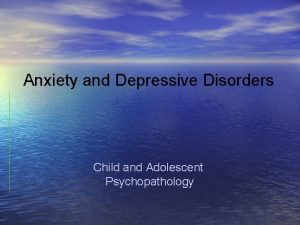 Anxiety and Depressive Disorders Child and Adolescent Psychopathology