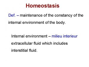 Homeostasis Def maintenance of the constancy of the