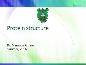 Protein structure Dr Mamoun Ahram Summer 2016 Overview