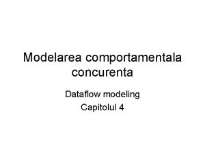 Modelarea comportamentala concurenta Dataflow modeling Capitolul 4 Modelarea