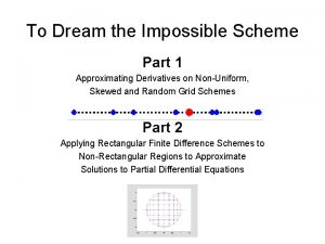 To Dream the Impossible Scheme Part 1 Approximating