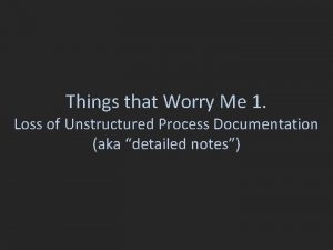 Things that Worry Me 1 Loss of Unstructured