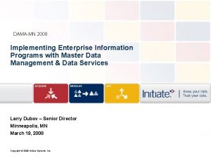 DAMAMN 2008 Implementing Enterprise Information Programs with Master