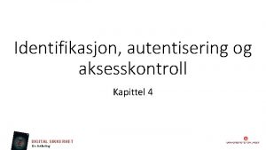 Identifikasjon autentisering og aksesskontroll Kapittel 4 DIGITAL SIKKERHET