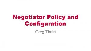Negotiator Policy and Configuration Greg Thain Fairness in