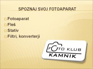 SPOZNAJ SVOJ FOTOAPARAT Fotoaparat Fle Stativ Filtri konverterji