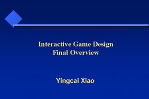 Interactive Game Design Final Overview Yingcai Xiao What