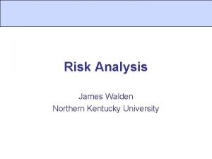Risk Analysis James Walden Northern Kentucky University Topics
