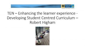 TEN Enhancing the learner experience Developing Student Centred