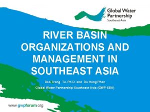 RIVER BASIN ORGANIZATIONS AND MANAGEMENT IN SOUTHEAST ASIA