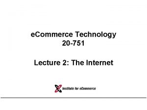 e Commerce Technology 20 751 Lecture 2 The
