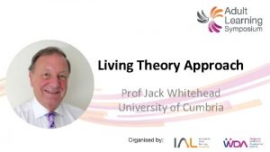 Living Theory Approach Prof Jack Whitehead University of