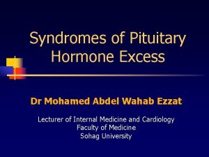 Syndromes of Pituitary Hormone Excess Dr Mohamed Abdel
