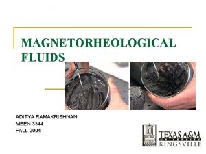 MAGNETORHEOLOGICAL FLUIDS ADITYA RAMAKRISHNAN MEEN 3344 FALL 2004