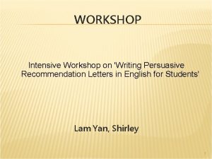 WORKSHOP Intensive Workshop on Writing Persuasive Recommendation Letters