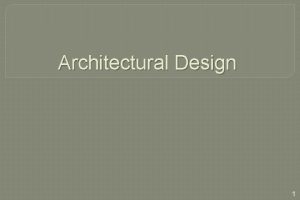 Architectural Design 1 Software Architecture The software architecture Architectural Design 1 Software Architecture The software architecture
