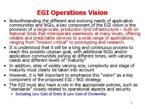 EGI Operations Vision Notwithstanding the different and evolving