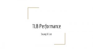 TLB Performance Seung Ki Lee What is TLB