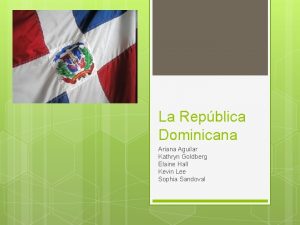 La Repblica Dominicana Ariana Aguilar Kathryn Goldberg Elaine