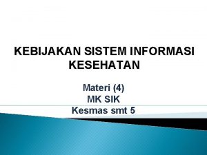 KEBIJAKAN SISTEM INFORMASI KESEHATAN Materi 4 MK SIK