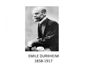 EMILE DURKHEIM 1858 1917 Durkheim Theory Methods Theory