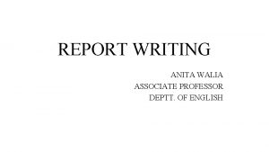 REPORT WRITING ANITA WALIA ASSOCIATE PROFESSOR DEPTT OF