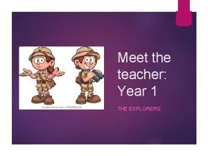 Meet the teacher Year 1 THE EXPLORERS Our