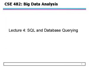 CSE 482 Big Data Analysis Lecture 4 SQL
