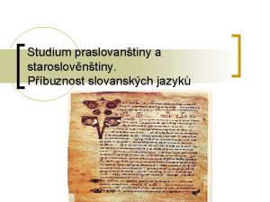 Studium praslovantiny a staroslovntiny Pbuznost slovanskch jazyk Studium