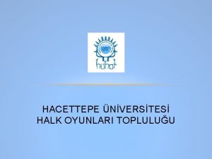 HACETTEPE NVERSTES HALK OYUNLARI TOPLULUU SUNUM PL NI