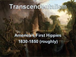 Transcendentalism Americas First Hippies 1830 1850 roughly Transcendentalism