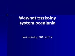 Wewntrzszkolny system oceniania Rok szkolny 20112012 Ocenianie Ucze