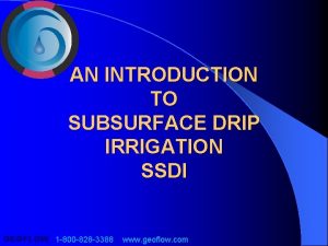 AN INTRODUCTION TO SUBSURFACE DRIP IRRIGATION SSDI GEOFLOW