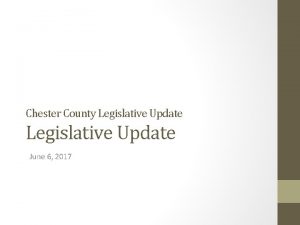 Chester County Legislative Update June 6 2017 Agenda