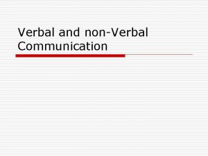Verbal and nonVerbal Communication Verbal Communication We may