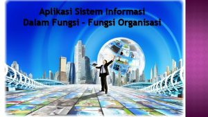Aplikasi Sistem Informasi Dalam Fungsi Fungsi Organisasi Sistem