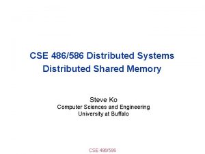 CSE 486586 Distributed Systems Distributed Shared Memory Steve