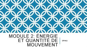 MODULE 2 NERGIE ET QUANTIT DE MOUVEMENT SPH