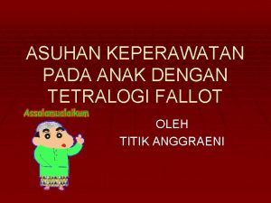 ASUHAN KEPERAWATAN PADA ANAK DENGAN TETRALOGI FALLOT OLEH