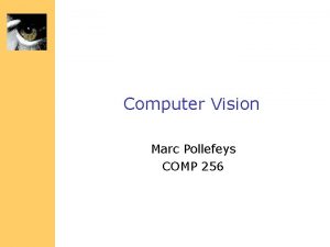 Computer Vision Marc Pollefeys COMP 256 Administrivia Classes