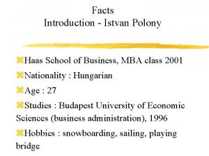 Facts Introduction Istvan Polony z Haas School of